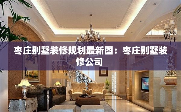 枣庄别墅装修规划最新图：枣庄别墅装修公司 