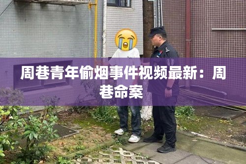 周巷青年偷烟事件视频最新：周巷命案 