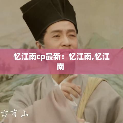忆江南cp最新：忆江南,忆江南 
