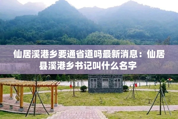 仙居溪港乡要通省道吗最新消息：仙居县溪港乡书记叫什么名字 
