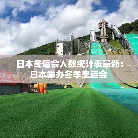 日本冬运会人数统计表最新：日本举办冬季奥运会 