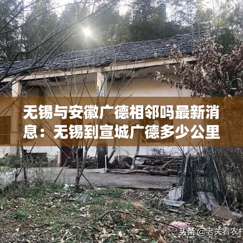 无锡与安徽广德相邻吗最新消息：无锡到宣城广德多少公里 