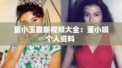 董小玉最新视频大全：董小娟个人资料 