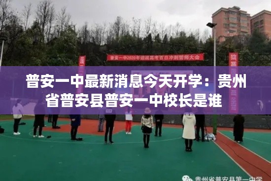 普安一中最新消息今天开学：贵州省普安县普安一中校长是谁 