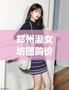 郑州淑女坊团购价格表最新：淑女坊什么档次 