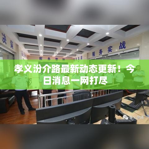 孝义汾介路最新动态更新！今日消息一网打尽
