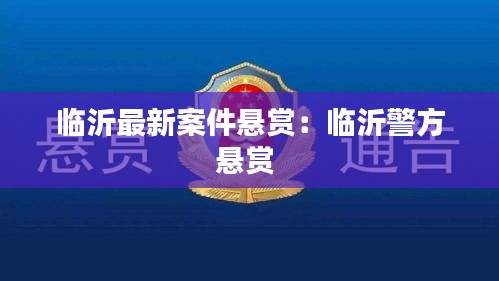 临沂最新案件悬赏：临沂警方悬赏 
