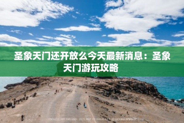 圣象天门还开放么今天最新消息：圣象天门游玩攻略 