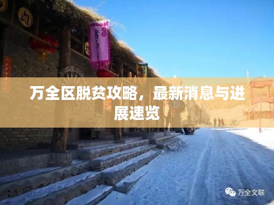万全区脱贫攻略，最新消息与进展速览