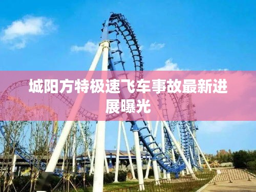 城阳方特极速飞车事故最新进展曝光