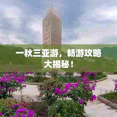 一秋三亚游，畅游攻略大揭秘！
