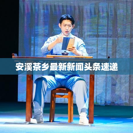 安溪茶乡最新新闻头条速递