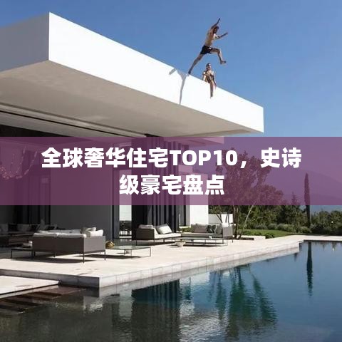 全球奢华住宅TOP10，史诗级豪宅盘点
