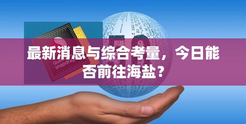 最新消息与综合考量，今日能否前往海盐？