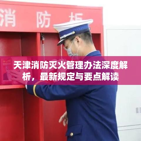 天津消防灭火管理办法深度解析，最新规定与要点解读