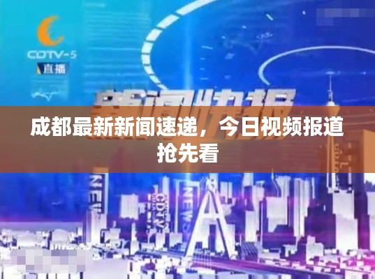 成都最新新闻速递，今日视频报道抢先看