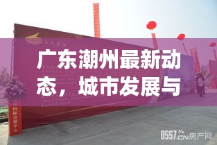 广东潮州最新动态，城市发展与新篇章启动