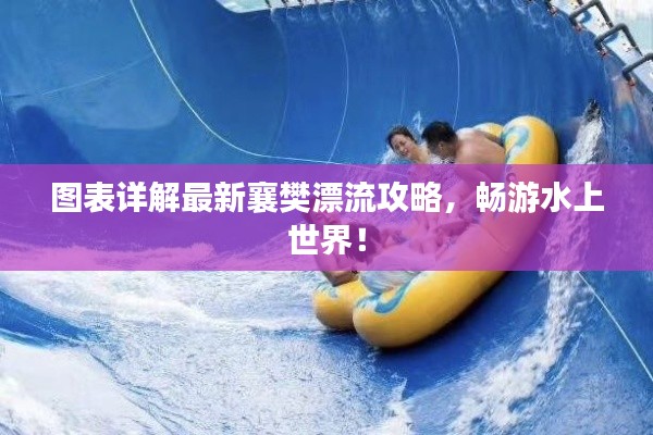 图表详解最新襄樊漂流攻略，畅游水上世界！