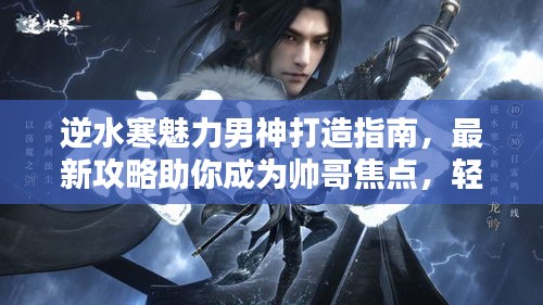 逆水寒魅力男神打造指南，最新攻略助你成为帅哥焦点，轻松吸引目光！