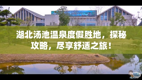 湖北汤池温泉度假胜地，探秘攻略，尽享舒适之旅！
