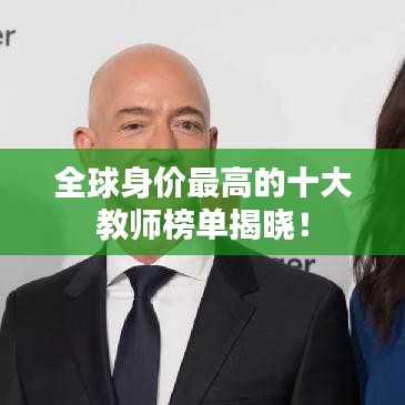 全球身价最高的十大教师榜单揭晓！