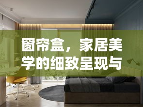 窗帘盒，家居美学的细致呈现与探索