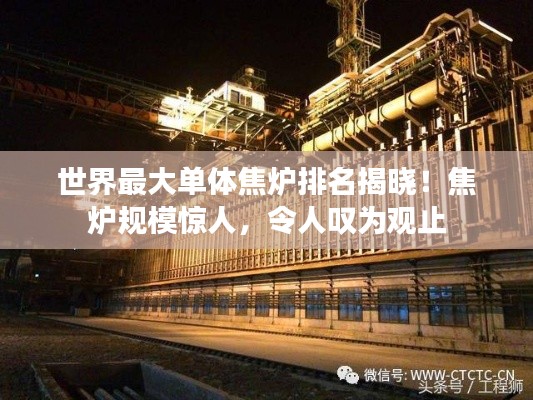 世界最大单体焦炉排名揭晓！焦炉规模惊人，令人叹为观止