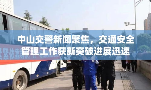中山交警新闻聚焦，交通安全管理工作获新突破进展迅速
