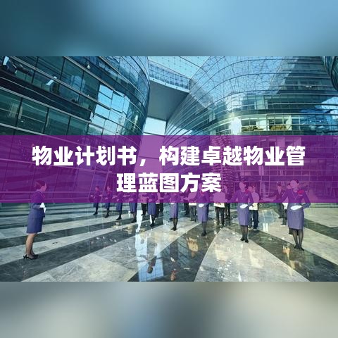 物业计划书，构建卓越物业管理蓝图方案
