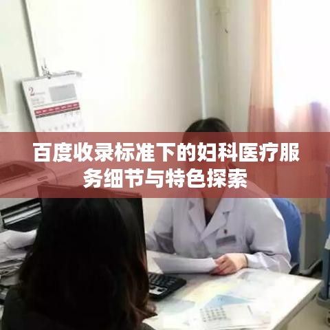 百度收录标准下的妇科医疗服务细节与特色探索