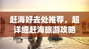 赶海好去处推荐，超详细赶海旅游攻略！