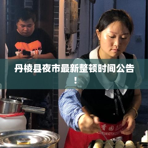 丹棱县夜市最新整顿时间公告！