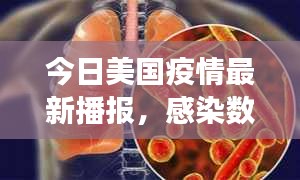 今日美国疫情最新播报，感染数字持续上升，防控形势严峻挑战！