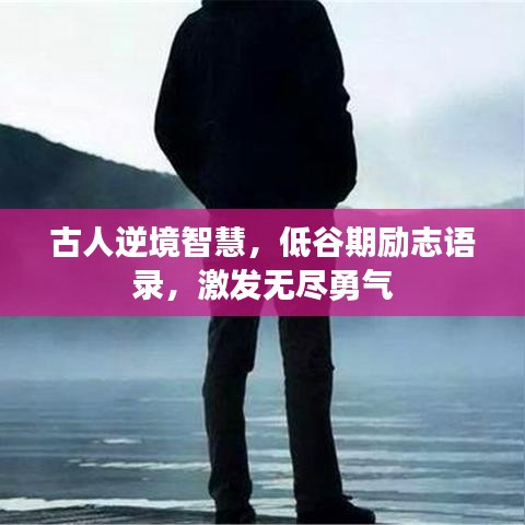 古人逆境智慧，低谷期励志语录，激发无尽勇气