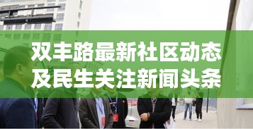 双丰路最新社区动态及民生关注新闻头条