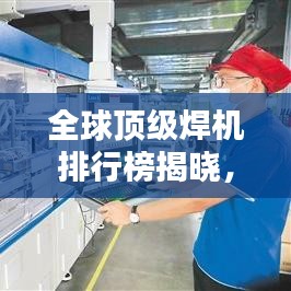 全球顶级焊机排行榜揭晓，优质选择一览