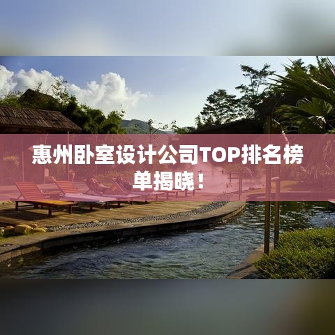 惠州卧室设计公司TOP排名榜单揭晓！
