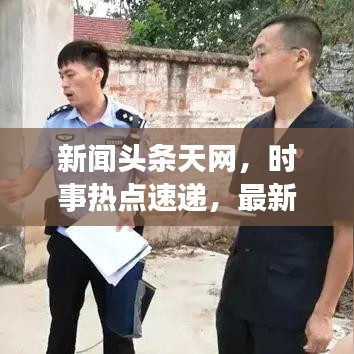 新闻头条天网，时事热点速递，最新资讯一网打尽