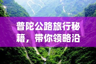 普陀公路旅行秘籍，带你领略沿途美景与精彩体验！