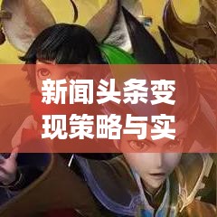 新闻头条变现策略与实践，打造吸金内容之道