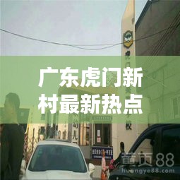 广东虎门新村最新热点新闻聚焦