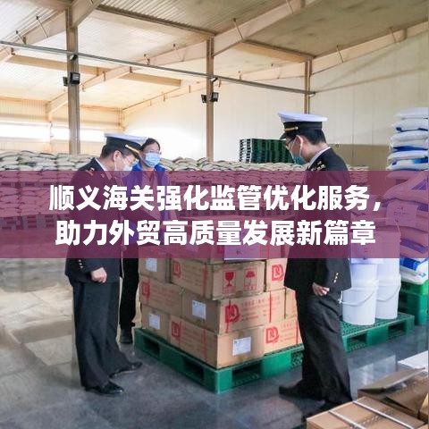 顺义海关强化监管优化服务，助力外贸高质量发展新篇章