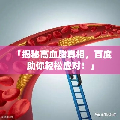 「揭秘高血脂真相，百度助你轻松应对！」