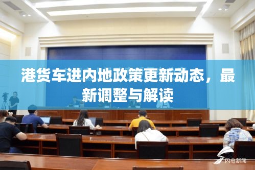 港货车进内地政策更新动态，最新调整与解读