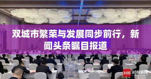 双城市繁荣与发展同步前行，新闻头条瞩目报道