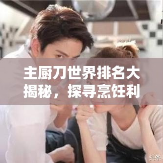 主厨刀世界排名大揭秘，探寻烹饪利器之巅