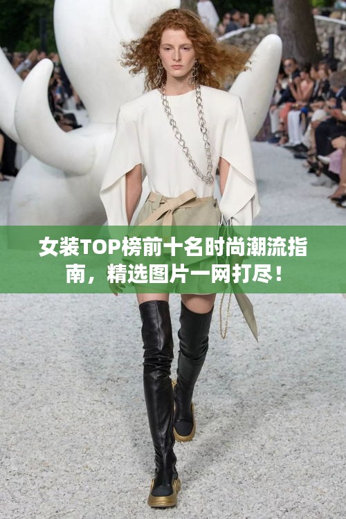 女装TOP榜前十名时尚潮流指南，精选图片一网打尽！