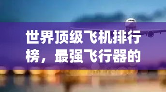 世界顶级飞机排行榜，最强飞行器的荣耀榜单！