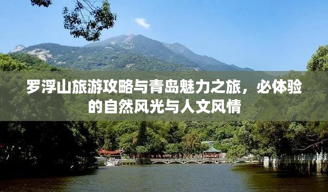 罗浮山旅游攻略与青岛魅力之旅，必体验的自然风光与人文风情